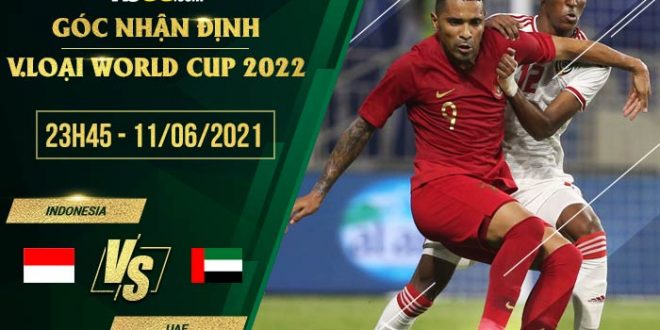Indonesia vs UAE 23h45 ngày 11/06/2021