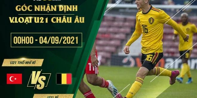 Soi kèo hot U21 Thổ Nhĩ Kỳ vs U21 Bỉ
