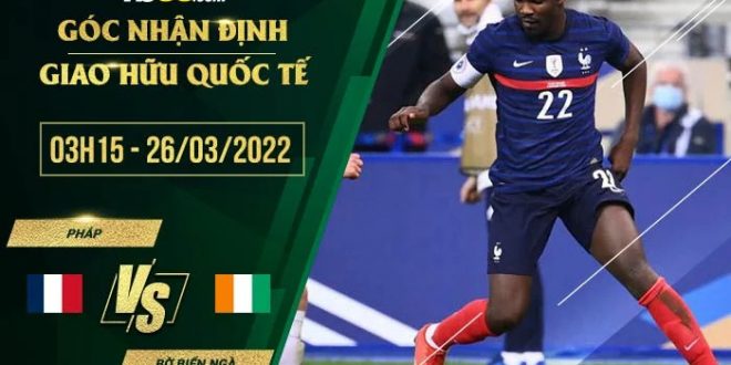 Soi kèo hôm nay Pháp vs Bờ Biển Ngà