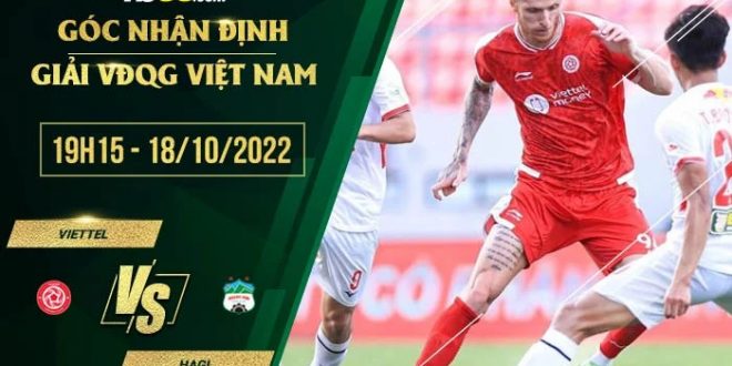 Kèo hot Viettel vs HAGL, 19h15 ngày 18/10/2022. Viettel đã bứt phá rõ rệt về mặt phong độ gần đây cho thấy rõ tham vọng của họ trong chiến dịch này