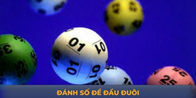 Đánh Số Đề Đầu Đuôi - Hướng Dẫn Chi Tiết Chơi Hiệu Quả