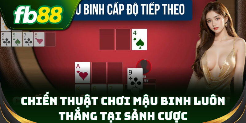 Bắt mẹo chơi Mậu Binh chuẩn, nâng tỉ lệ thắng lên đáng kể