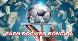 Cách Đọc Kèo Bóng Đá Mang Đến Tỷ Lệ Thắng Cao Nhất