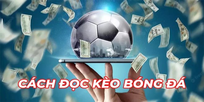Cách Đọc Kèo Bóng Đá Mang Đến Tỷ Lệ Thắng Cao Nhất
