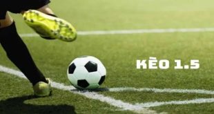 Kèo Chấp 1.5 - Phương Pháp Soi Trận Đấu Tăng Tỷ Lệ Thắng