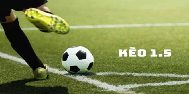 Kèo Chấp 1.5 - Phương Pháp Soi Trận Đấu Tăng Tỷ Lệ Thắng