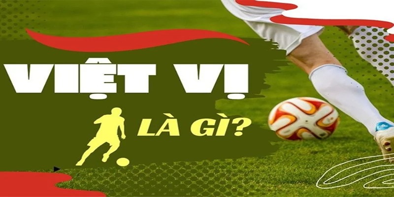 Tìm hiểu khái niệm cơ bản về lỗi việt vị trong bóng đá