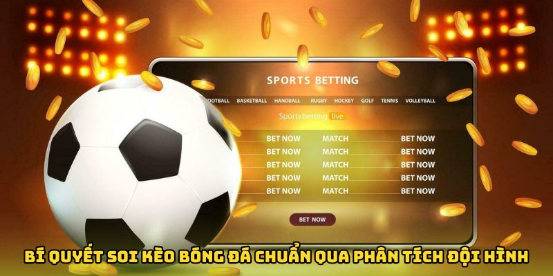 Bí quyết soi kèo bóng đá chuẩn qua phân tích đội hình
