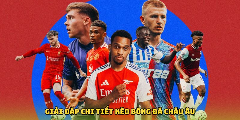 Giải đáp chi tiết kèo bóng đá châu Âu là gì? 