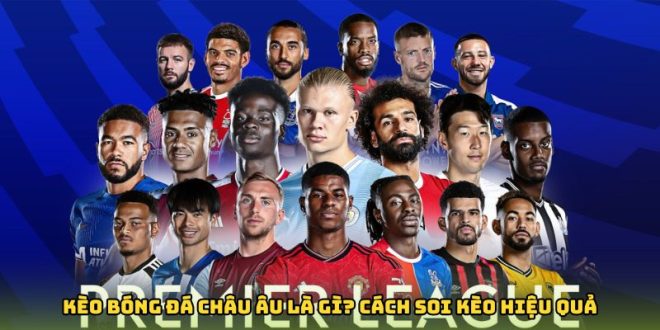 Kèo Bóng Đá Châu Âu Là Gì? Cách Soi Kèo Hiệu Quả