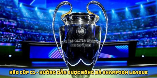 Kèo Cúp C1 - Hướng Dẫn Cược Bóng Đá Champion League