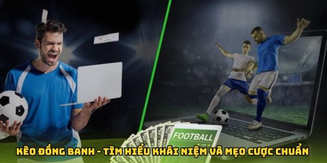 Kèo Đồng Banh - Tìm Hiểu Khái Niệm Và Mẹo Cá Cược Chuẩn Xác