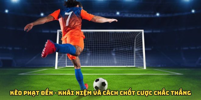 Kèo Phạt Đền - Khái Niệm Và Cách Chốt Cược Chắc Thắng