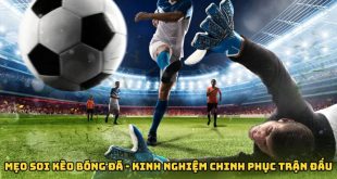 Mẹo Soi Kèo Bóng Đá - Kinh Nghiệm Chinh Phục Mọi Trận Đấu