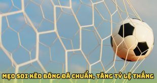 Mẹo Soi Kèo Bóng Đá Cực Chuẩn, Tăng Tỷ Lệ Thắng Cho Tân Binh