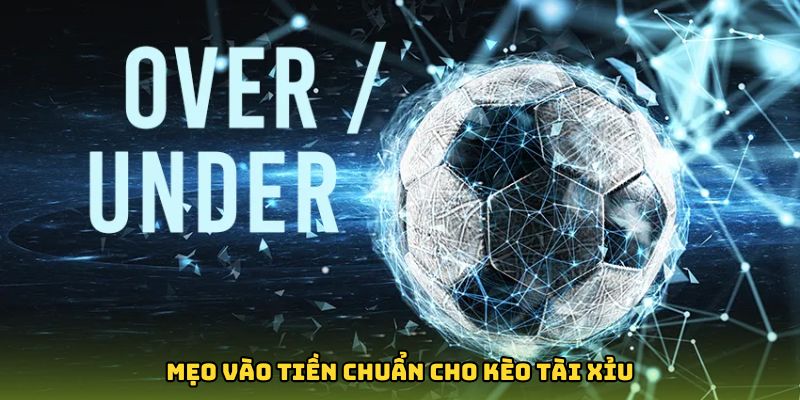 Mẹo vào tiền chuẩn cho kèo tài xỉu