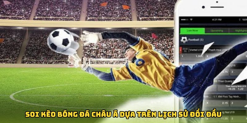 Phương pháp soi kèo bóng đá Châu Á dựa trên lịch sử đối đầu