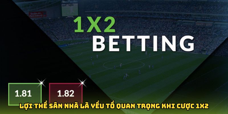 Lợi thế sân nhà là yếu tố cần đặc biệt quan trọng khi cược 1X2