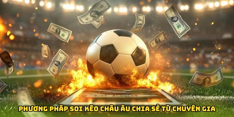 Phương pháp soi kèo châu Âu chia sẻ từ chuyên gia