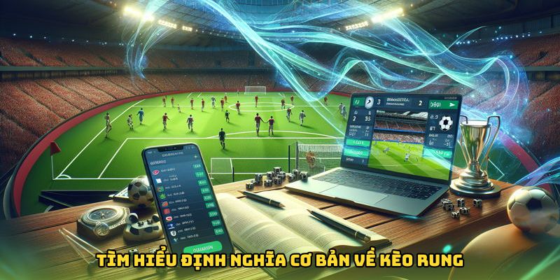 Tìm hiểu định nghĩa cơ bản về kèo rung