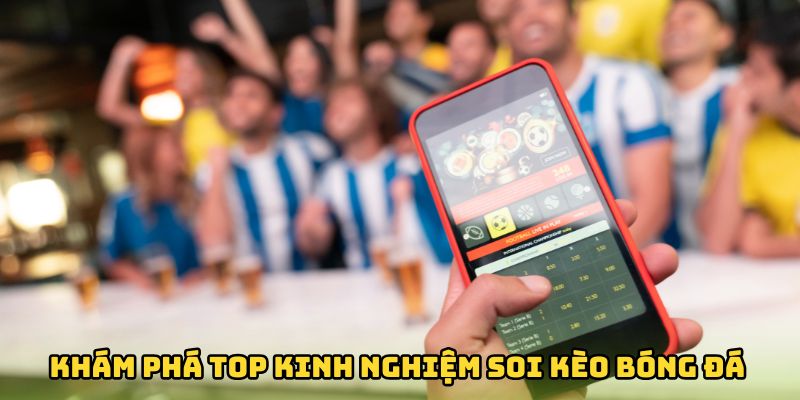 Khám phá top kinh nghiệm soi kèo bóng đá nổi bật 2025