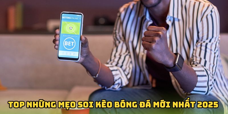 Top những mẹo soi kèo bóng đá mới nhất 2025
