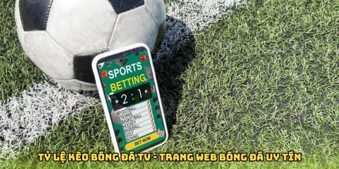 Tỷ Lệ Kèo Bóng Đá TV - Trang Web Bóng Đá Uy Tín