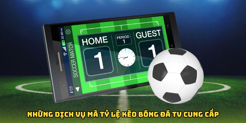 Những dịch vụ mà tỷ lệ kèo bóng đá TV cung cấp