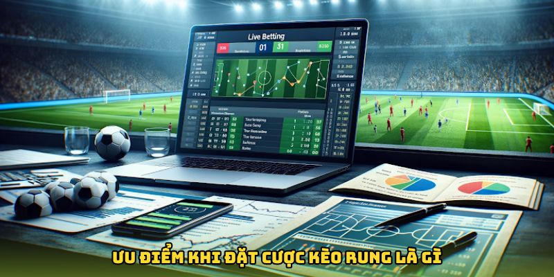 Ưu điểm khi đặt cược kèo rung là gì