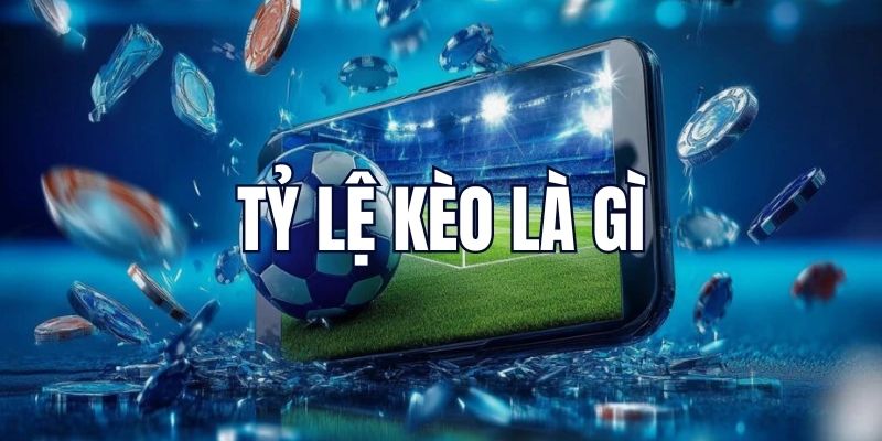 Tỷ lệ kèo bóng đá là gì?