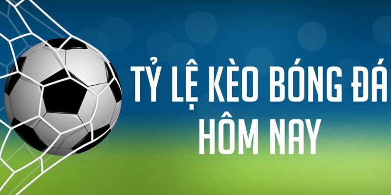 Tổng hợp tỷ lệ kèo bóng đá