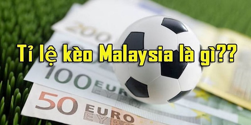 Tỷ lệ kèo Malaysia hiểu thế nào chuẩn xác?