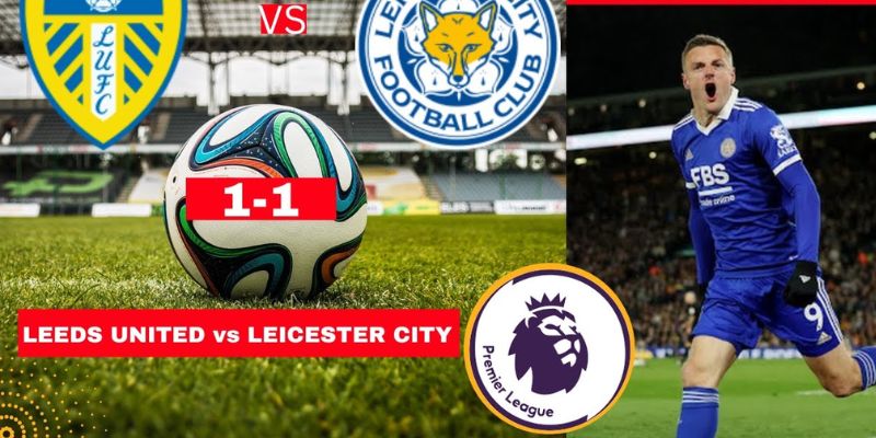 Nhận định phong độ thi đấu của Leeds vs Leicester