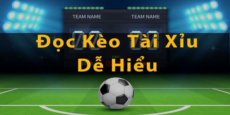 Hướng dẫn cách đọc kèo bóng đá Tài xỉu chuẩn nhất