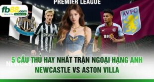 5 Cầu Thủ Hay Nhất Trận Ngoại Hạng Anh Newcastle Vs Aston Villa 