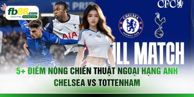 5+ Điểm Nóng Chiến Thuật Ngoại Hạng Anh Chelsea Vs Tottenham