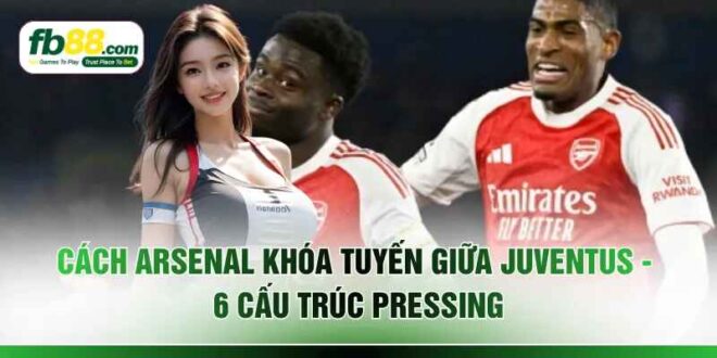 Cách Arsenal Khóa Tuyến Giữa Juventus - 6 Cấu Trúc Pressing