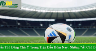 cầu thủ đáng chú ý trong trận đấu hôm nay