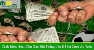 Cách kiểm soát cảm xúc khi thắng lớn khi cá cược