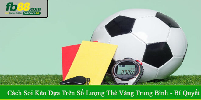 cách soi kèo dựa trên số lượng thẻ vàng trung bình