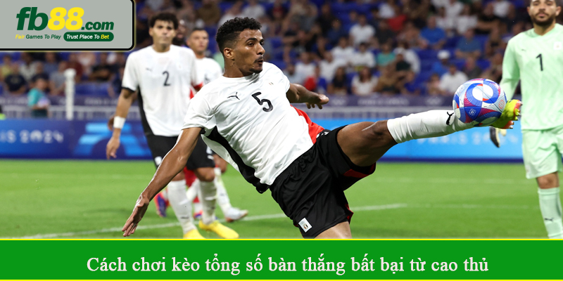 Cách chơi kèo tổng số bàn thắng bất bại từ cao thủ