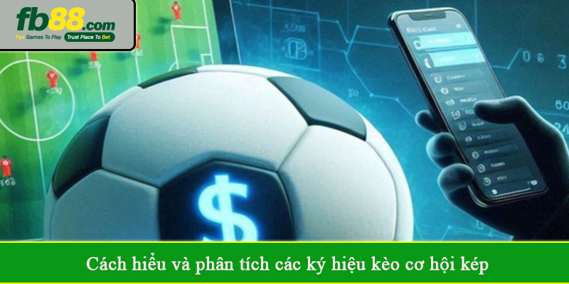 Cách hiểu và phân tích các ký hiệu kèo cơ hội kép