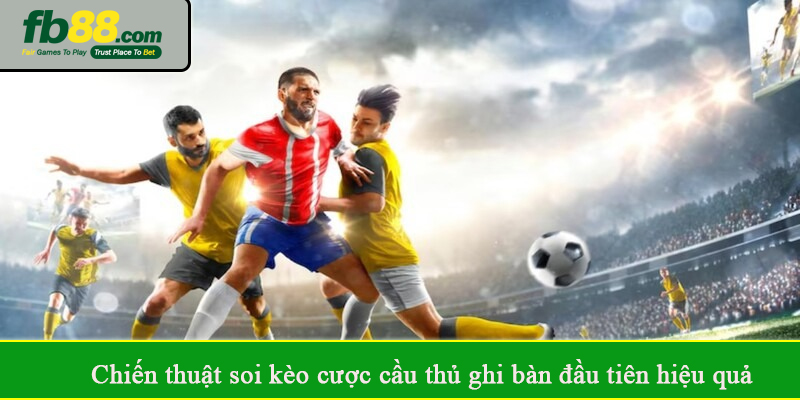 Chiến thuật soi kèo cược cầu thủ ghi bàn đầu tiên hiệu quả