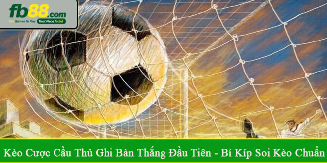 kèo cược cầu thủ ghi bàn thắng đầu tiên