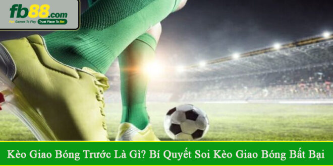 kèo giao bóng trước