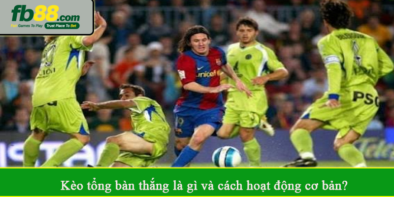 Kèo tổng bàn thắng là gì và cách hoạt động cơ bản?