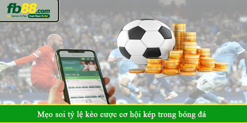 Mẹo soi tỷ lệ kèo cược cơ hội kép trong bóng đá
