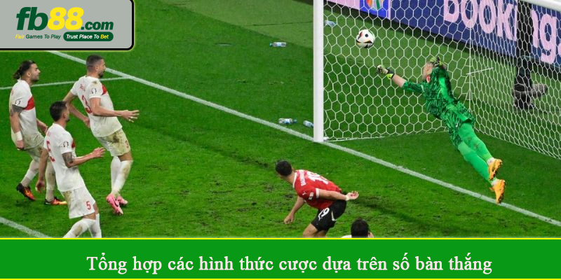 Tổng hợp các hình thức cược dựa trên số bàn thắng