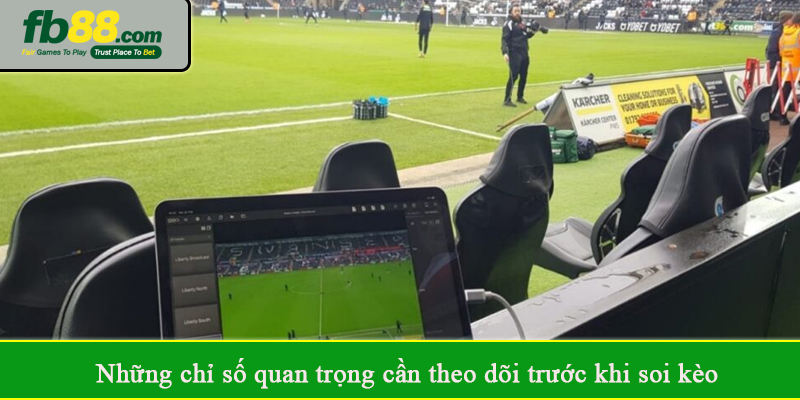 Những chỉ số quan trọng cần theo dõi trước khi soi kèo