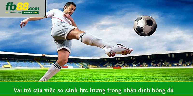 Vai trò của việc so sánh lực lượng trong nhận định bóng đá